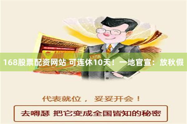168股票配资网站 可连休10天！一地官宣：放秋假