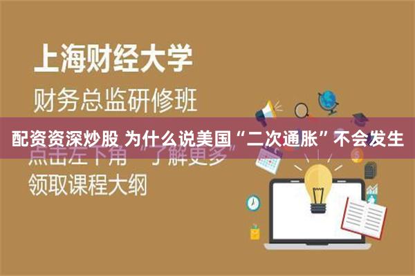 配资资深炒股 为什么说美国“二次通胀”不会发生