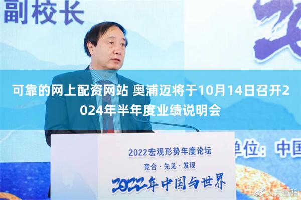 可靠的网上配资网站 奥浦迈将于10月14日召开2024年半年度业绩说明会