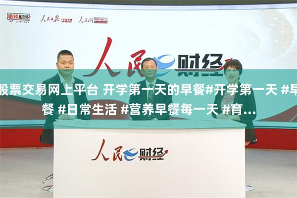 股票交易网上平台 开学第一天的早餐#开学第一天 #早餐 #日常生活 #营养早餐每一天 #育...