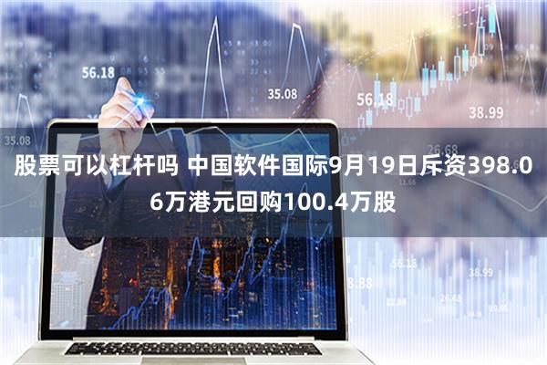 股票可以杠杆吗 中国软件国际9月19日斥资398.06万港元回购100.4万股
