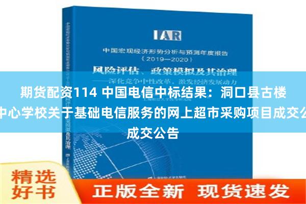 期货配资114 中国电信中标结果：洞口县古楼乡中心学校关于基础电信服务的网上超市采购项目成交公告