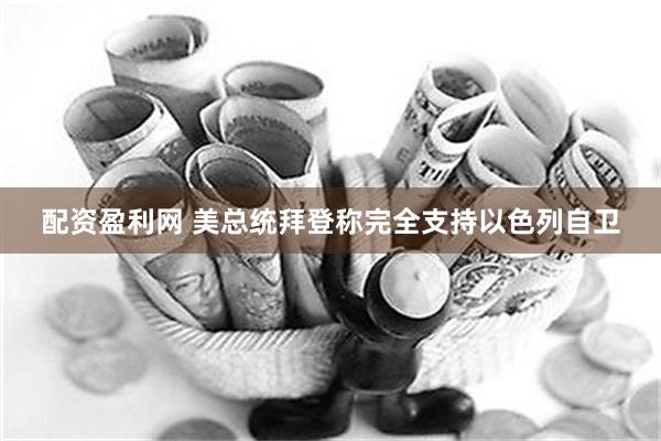 配资盈利网 美总统拜登称完全支持以色列自卫