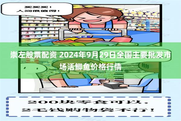 崇左股票配资 2024年9月29日全国主要批发市场活鲫鱼价格行情