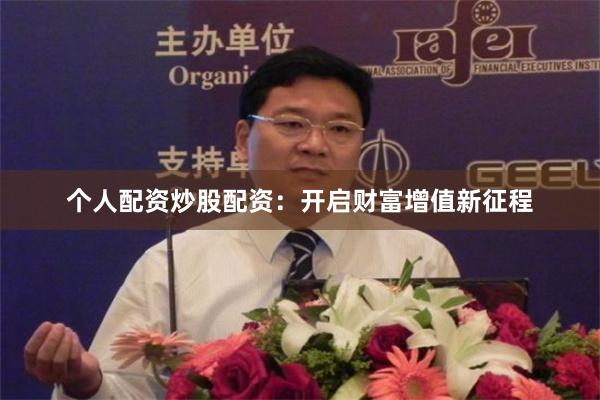 个人配资炒股配资：开启财富增值新征程