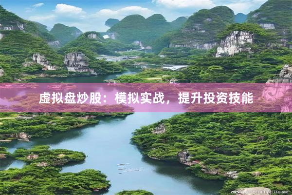 虚拟盘炒股：模拟实战，提升投资技能
