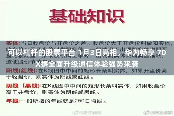 可以杠杆的股票平台 1月3日亮相，华为畅享 70X携全面升级通信体验强势来袭