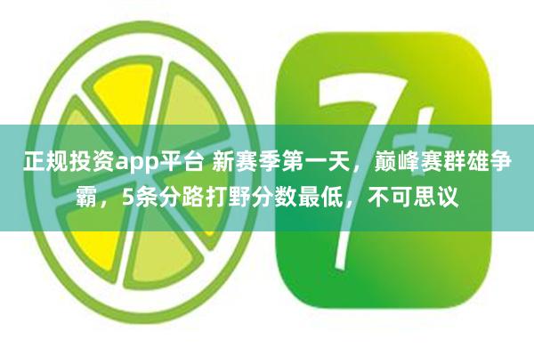 正规投资app平台 新赛季第一天，巅峰赛群雄争霸，5条分路打野分数最低，不可思议