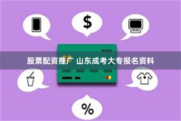 股票配资推广 山东成考大专报名资料