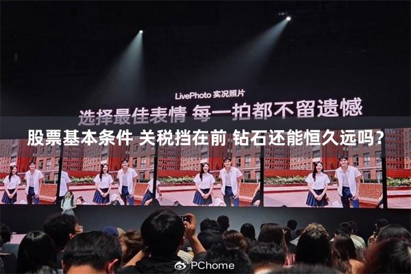 股票基本条件 关税挡在前 钻石还能恒久远吗？