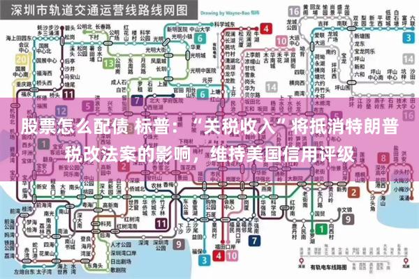 股票怎么配债 标普：“关税收入”将抵消特朗普税改法案的影响，维持美国信用评级